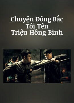 Phim Chuyện Đông Bắc Tôi Tên Triệu Hồng Binh HD Vietsub