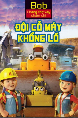 Phim Bob Chàng Thợ Xây Chăm Chỉ Đội Cỗ Máy Khổng Lồ HD Vietsub