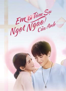 Phim Em Là Tâm Sự Ngọt Ngào Của Anh HD Vietsub