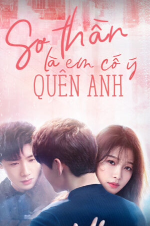 Phim Sơ Thần Là Em Cố Ý Quên Anh HD Vietsub