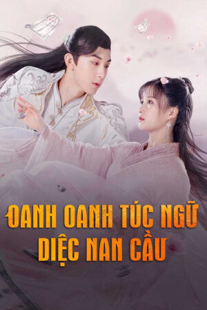 Phim Oanh Oanh Túc Ngữ Diệc Nam Cầu Vietsub + Thuyết minh